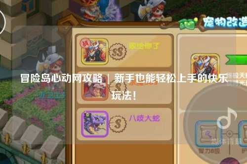 冒险岛心动网攻略 | 新手也能轻松上手的快乐玩法!