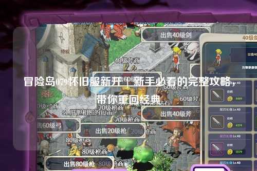 冒险岛079怀旧服新开 | 新手必看的完整攻略,带你重回经典