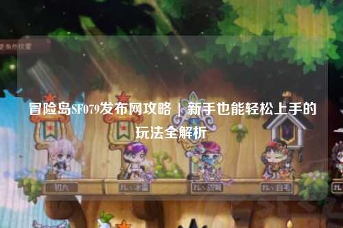 冒险岛SF079发布网攻略 | 新手也能轻松上手的玩法全解析