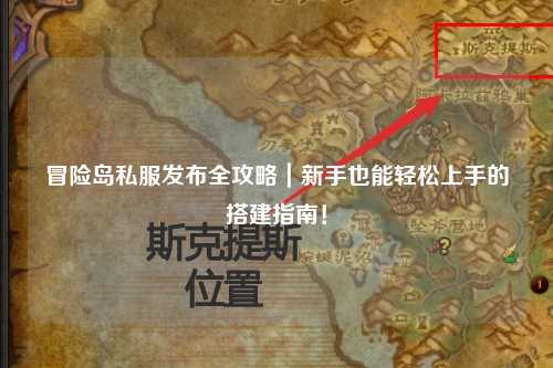 冒险岛私服发布全攻略|新手也能轻松上手的搭建指南!