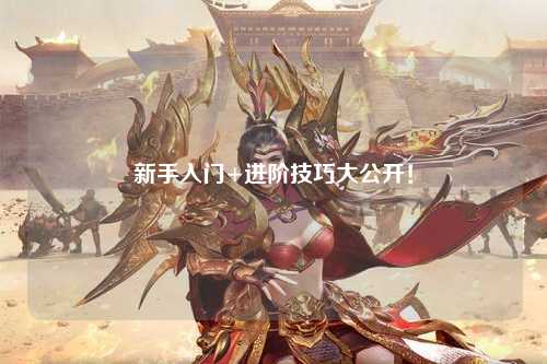 新手入门+进阶技巧大公开!