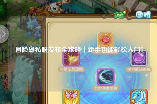 冒险岛私服发布全攻略|新手也能轻松入门!
