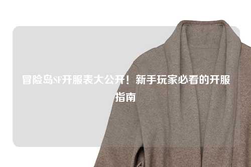 冒险岛SF开服表大公开!新手玩家必看的开服指南
