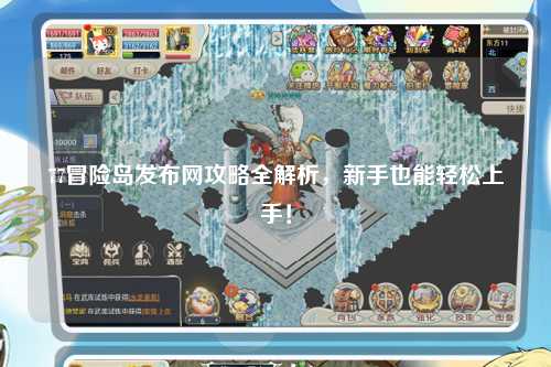 77冒险岛发布网攻略全解析,新手也能轻松上手!
