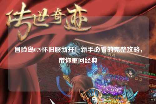 冒险岛079怀旧服新开!新手必看的完整攻略,带你重回经典