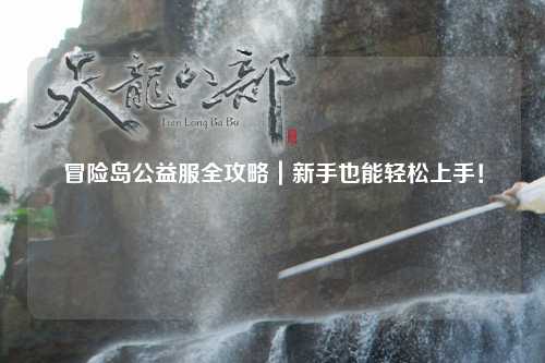 冒险岛公益服全攻略|新手也能轻松上手!