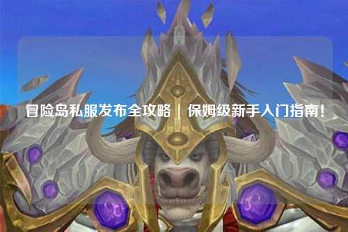 冒险岛私服发布全攻略 | 保姆级新手入门指南!