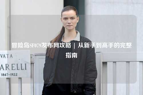 冒险岛SF079发布网攻略 | 从新手到高手的完整指南