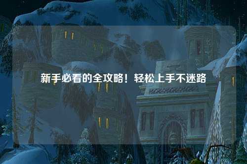 新手必看的全攻略!轻松上手不迷路✨