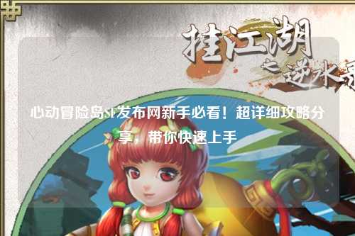 心动冒险岛SF发布网新手必看!超详细攻略分享,带你快速上手