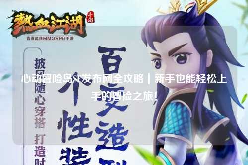 心动冒险岛SF发布网全攻略|新手也能轻松上手的冒险之旅!