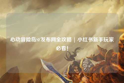 心动冒险岛SF发布网全攻略 | 小红书新手玩家必看!