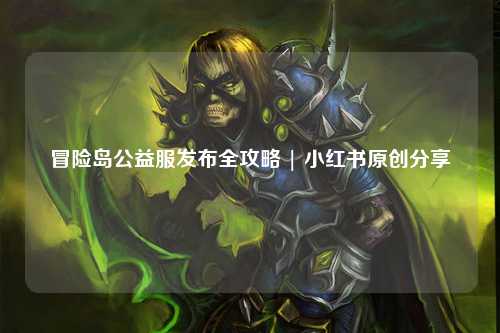 冒险岛公益服发布全攻略 | 小红书原创分享