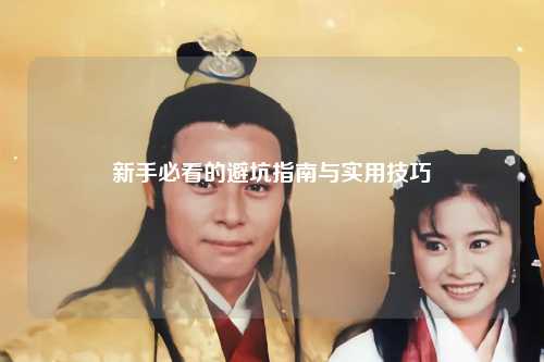 新手必看的避坑指南与实用技巧