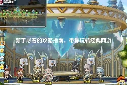 新手必看的攻略指南,带你玩转经典网游