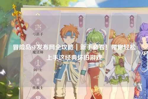 冒险岛SF发布网全攻略|新手必看!带你轻松上手这经典怀旧游戏