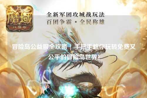 冒险岛公益服全攻略 | 手把手教你玩转免费又公平的冒险岛世界!
