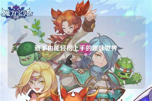 新手也能轻松上手的趣味世界