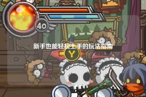 新手也能轻松上手的玩法指南