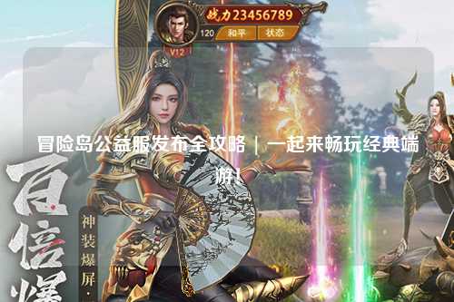 冒险岛公益服发布全攻略 | 一起来畅玩经典端游!