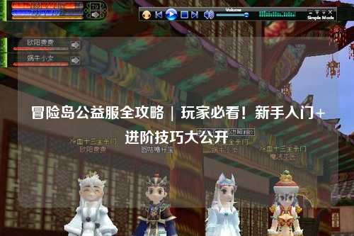 冒险岛公益服全攻略 | 玩家必看!新手入门+进阶技巧大公开