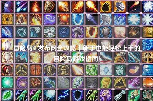 冒险岛SF发布网全攻略|新手也能轻松上手的冒险岛游戏指南!