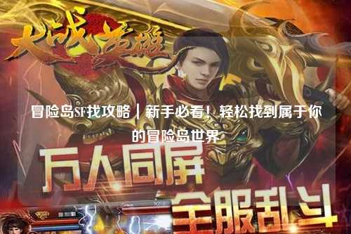 冒险岛SF找攻略|新手必看!轻松找到属于你的冒险岛世界