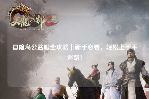 冒险岛公益服全攻略|新手必看,轻松上手不迷路!