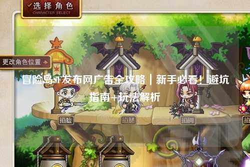 冒险岛SF发布网广告全攻略|新手必看!避坑指南+玩法解析