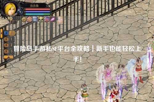 冒险岛手游私SF平台全攻略|新手也能轻松上手!