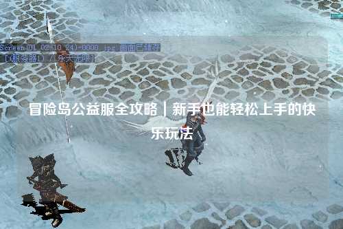 冒险岛公益服全攻略|新手也能轻松上手的快乐玩法