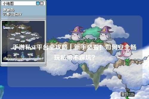 手游私SF平台全攻略|新手必看!如何安全畅玩私服不踩坑?