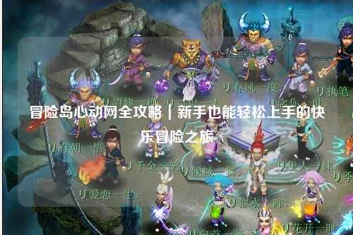 冒险岛心动网全攻略|新手也能轻松上手的快乐冒险之旅