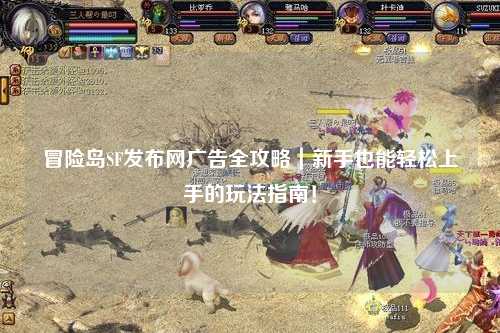 冒险岛SF发布网广告全攻略|新手也能轻松上手的玩法指南!