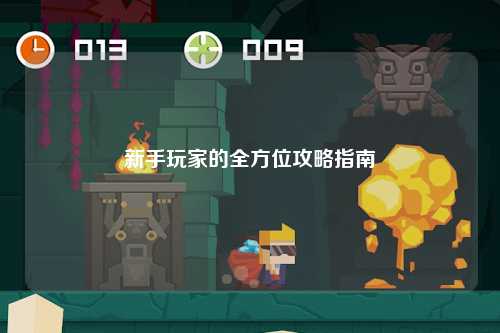 新手玩家的全方位攻略指南