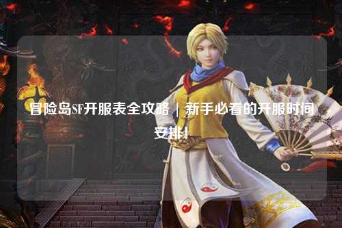 冒险岛SF开服表全攻略 | 新手必看的开服时间安排!