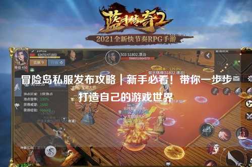 冒险岛私服发布攻略|新手必看!带你一步步打造自己的游戏世界