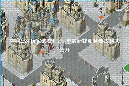 冒险岛SF玩家必看!2024年最新找服务器攻略大公开