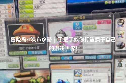 冒险岛SF发布攻略 | 手把手教你打造属于自己的游戏世界!