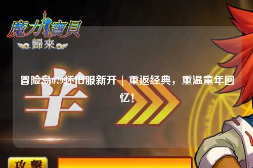 冒险岛079怀旧服新开 | 重返经典,重温童年回忆!