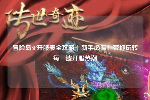 冒险岛SF开服表全攻略 | 新手必看!带你玩转每一波开服热潮