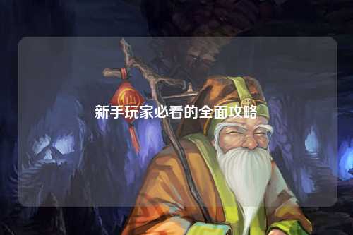 新手玩家必看的全面攻略