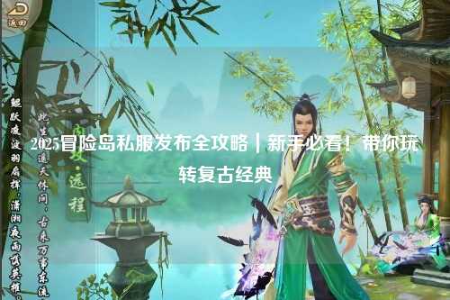 2025冒险岛私服发布全攻略|新手必看!带你玩转复古经典