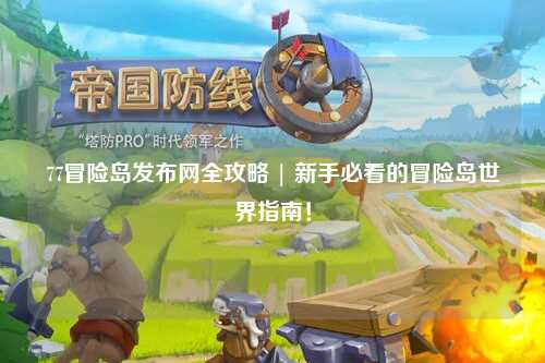 77冒险岛发布网全攻略 | 新手必看的冒险岛世界指南!