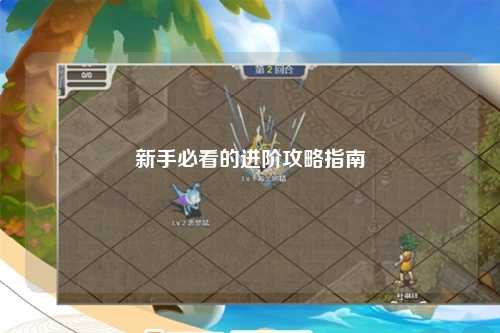 新手必看的进阶攻略指南