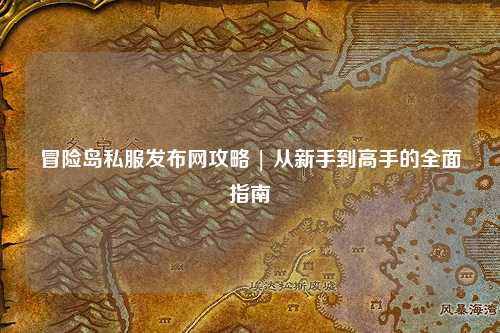 冒险岛私服发布网攻略 | 从新手到高手的全面指南