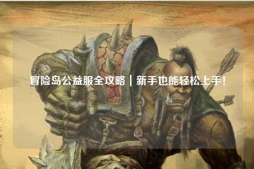 冒险岛公益服全攻略|新手也能轻松上手!