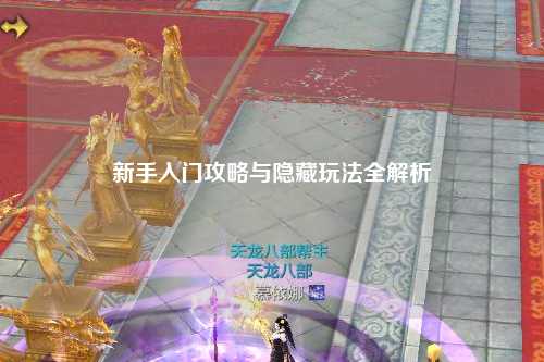 新手入门攻略与隐藏玩法全解析