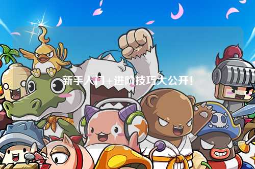 新手入门+进阶技巧大公开!