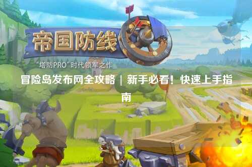 冒险岛发布网全攻略 | 新手必看!快速上手指南